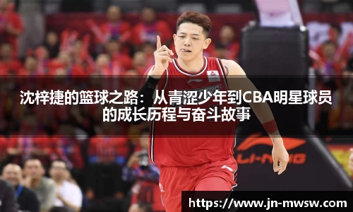 沈梓捷的篮球之路：从青涩少年到CBA明星球员的成长历程与奋斗故事
